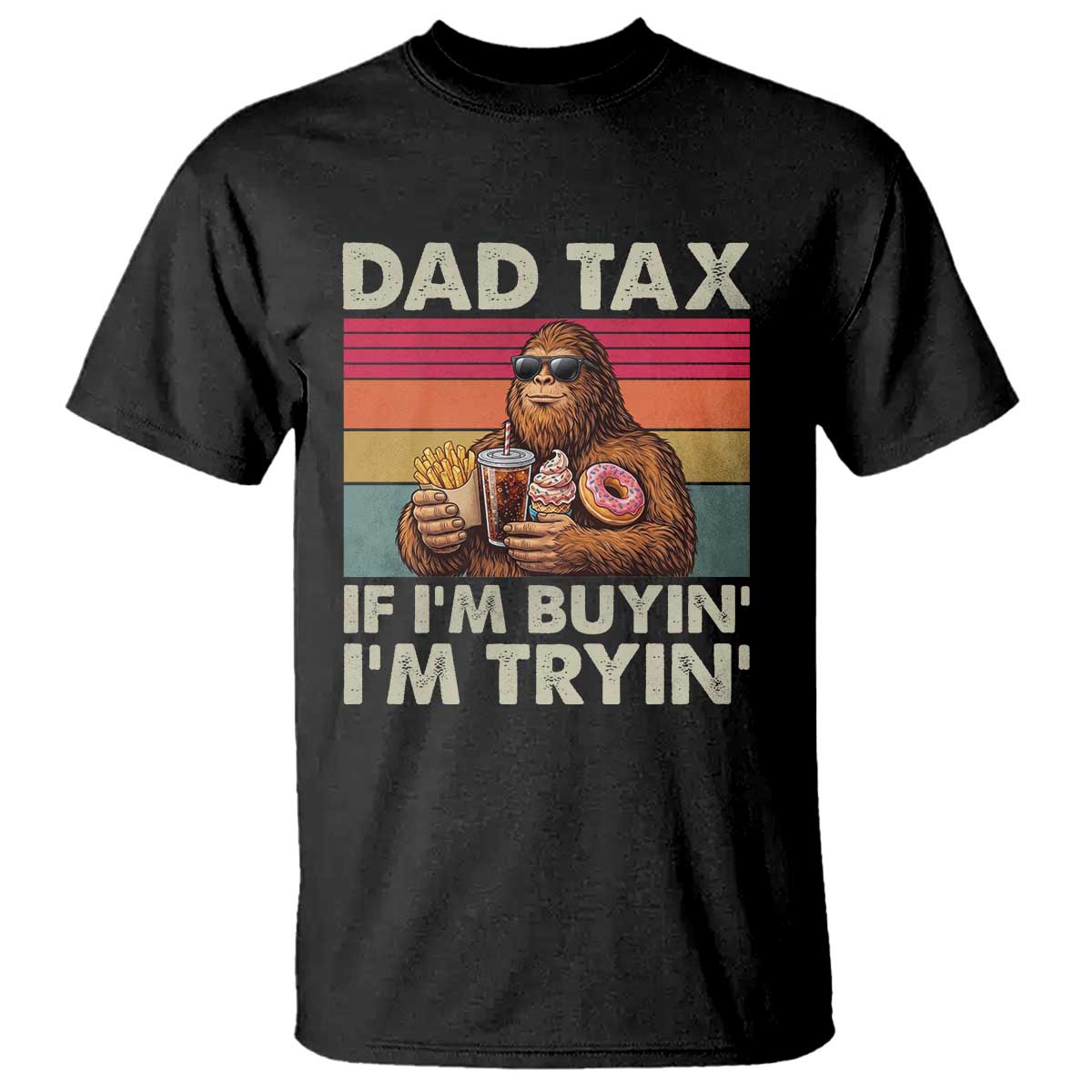Dad Tax If I Am Buying I Am Trying T Shirt Funny Bigfoot Dad Father's Day Fast Food TS11 Black Print Your Wear