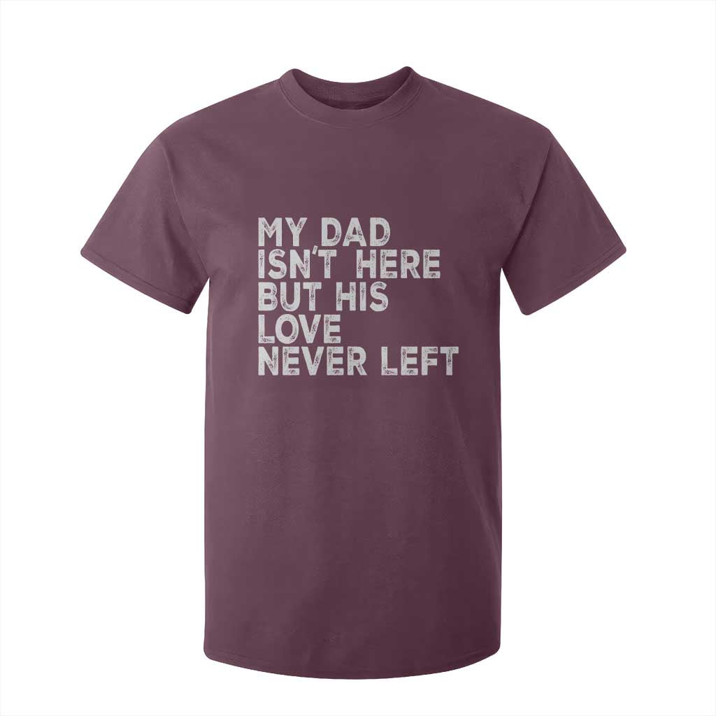 My Dad Isn't Here But His Love Never Left Memorial Father T Shirt For Kid TS11 Maroon Print Your Wear