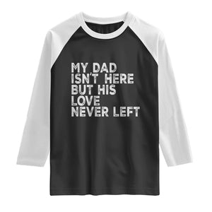 My Dad Isn't Here But His Love Never Left Memorial Father Raglan Shirt TS11 Black White Print Your Wear