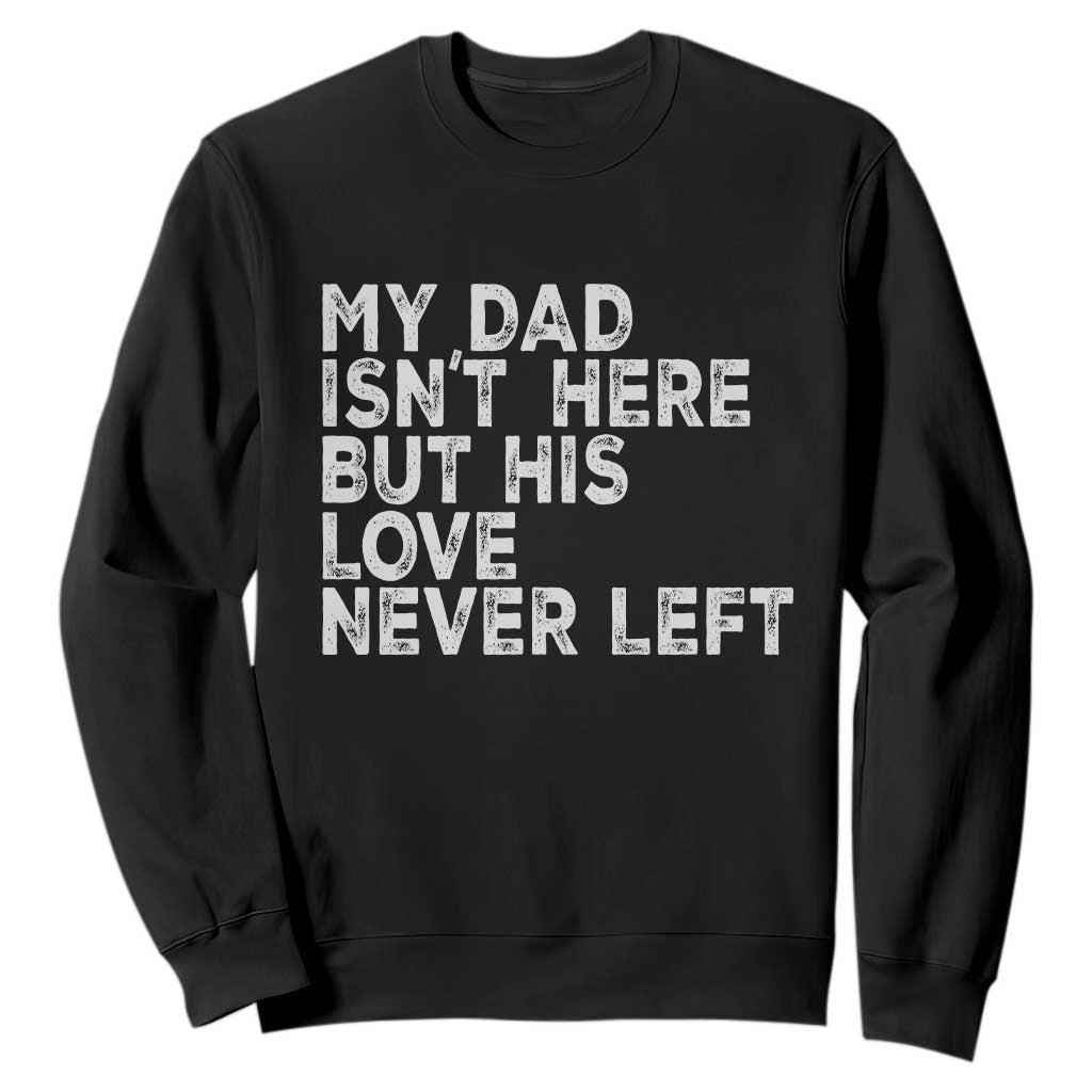 My Dad Isn't Here But His Love Never Left Memorial Father Sweatshirt TS11 Black Print Your Wear