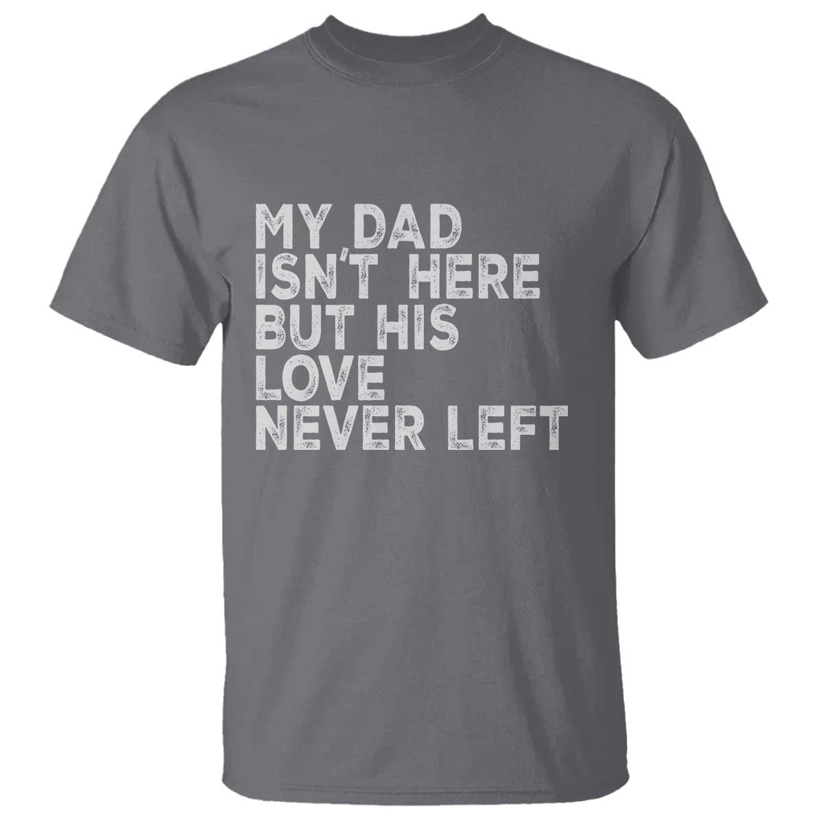 My Dad Isn't Here But His Love Never Left Memorial Father T Shirt TS11 Charcoal Print Your Wear