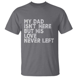 My Dad Isn't Here But His Love Never Left Memorial Father T Shirt TS11 Charcoal Print Your Wear