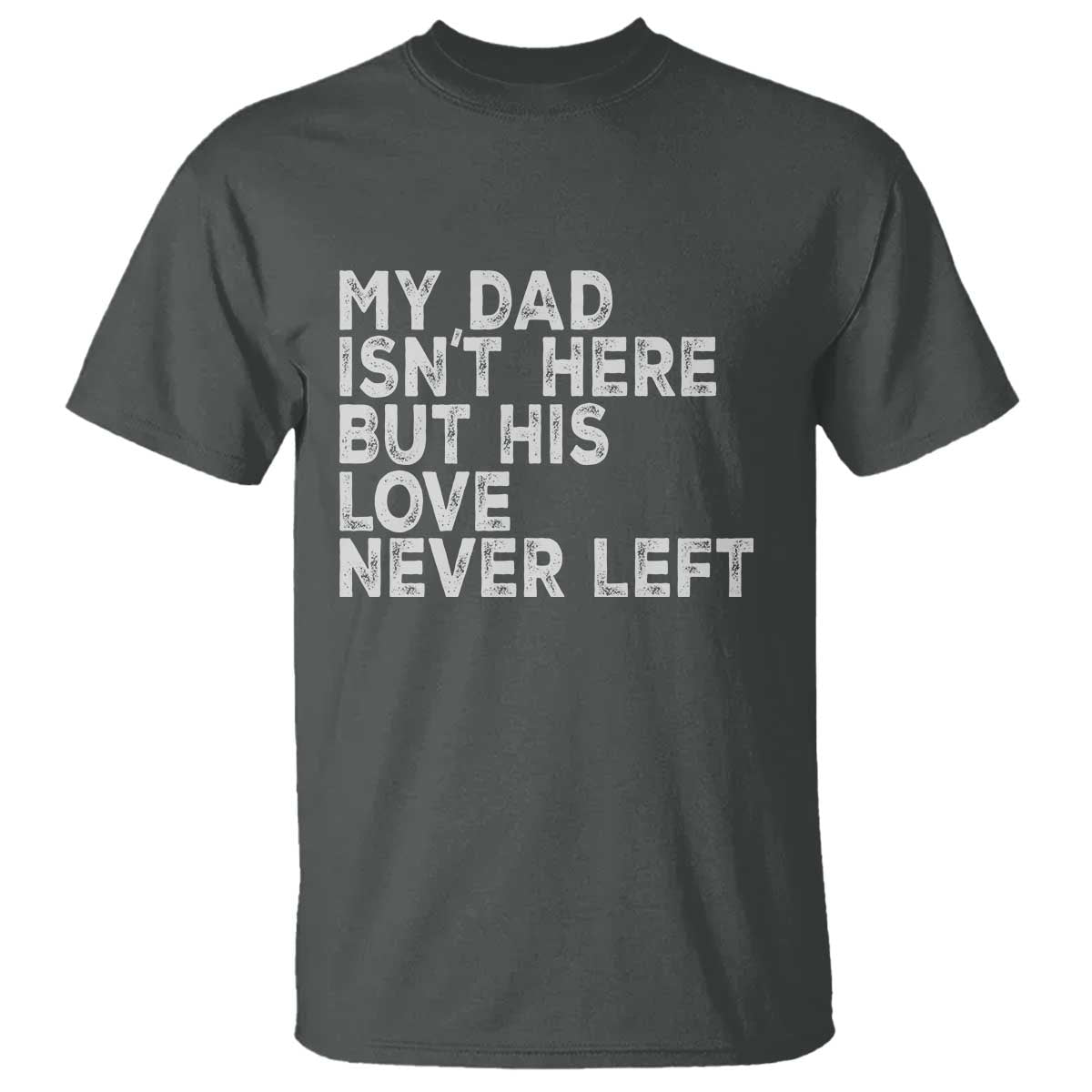 My Dad Isn't Here But His Love Never Left Memorial Father T Shirt TS11 Dark Heather Print Your Wear