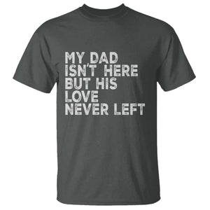 My Dad Isn't Here But His Love Never Left Memorial Father T Shirt TS11 Dark Heather Print Your Wear