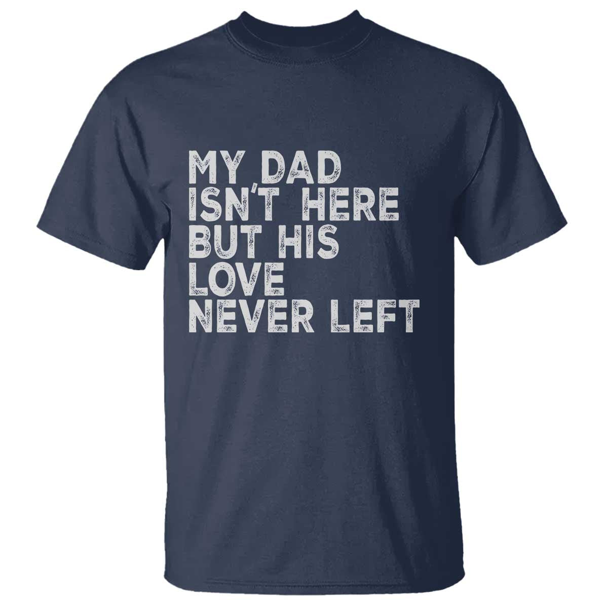 My Dad Isn't Here But His Love Never Left Memorial Father T Shirt TS11 Navy Print Your Wear
