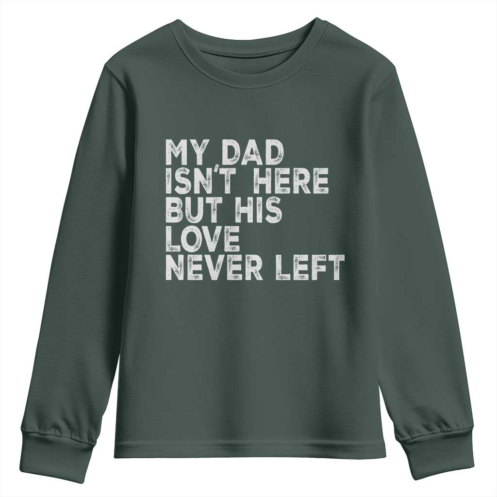 My Dad Isn't Here But His Love Never Left Memorial Father Youth Sweatshirt TS11 Dark Forest Green Print Your Wear
