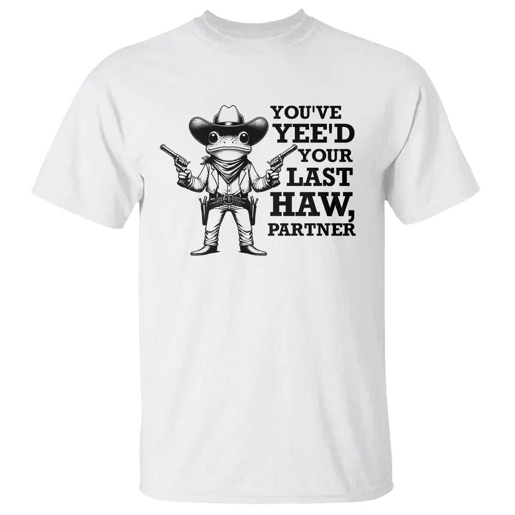 Funny Cowboy Frog T Shirt Vintage You've Yee'd Your Last Haw Partner TS11 White Print Your Wear