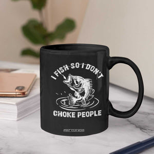 Funny Fishing Coffee Mug I Fish So I Dont Choke People Reel Bait