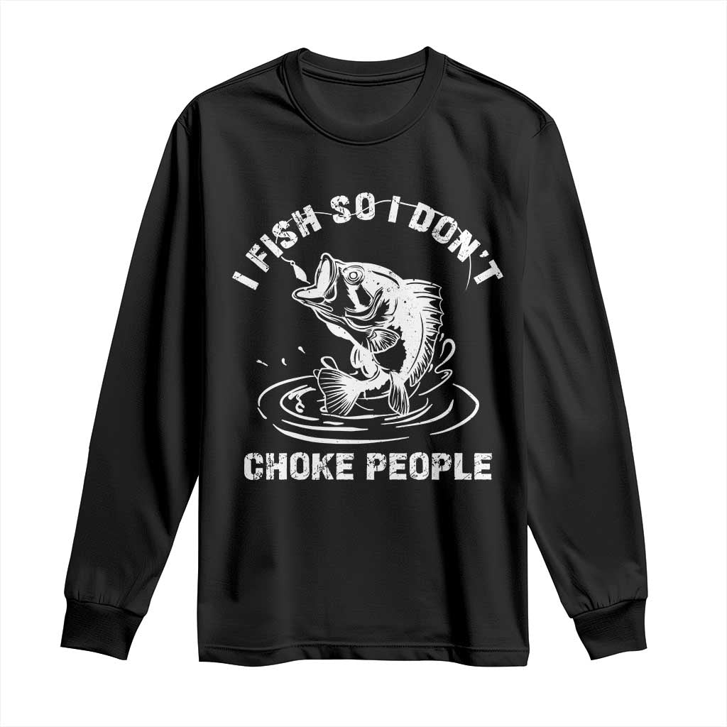 Funny Fishing Long Sleeve Shirt I Fish So I Dont Choke People Reel Bait