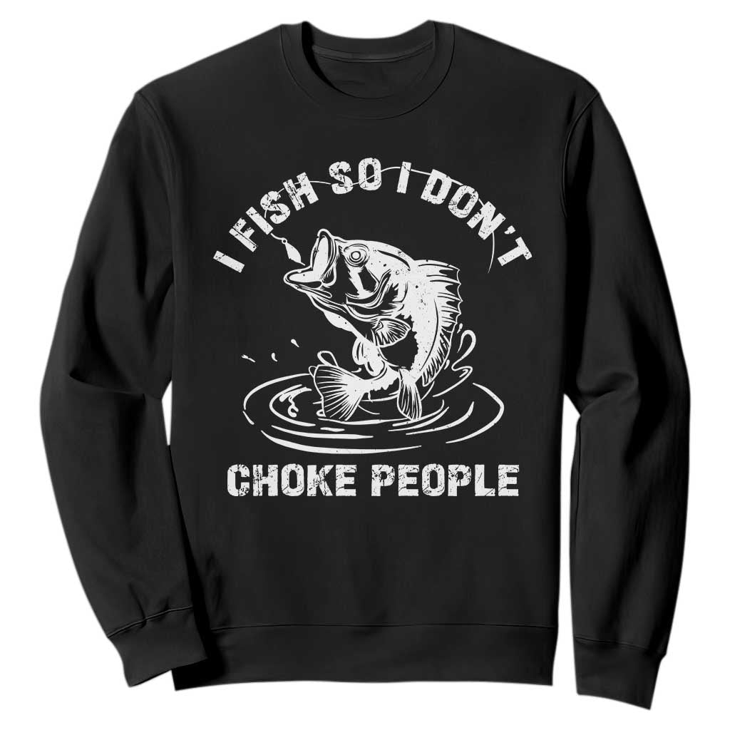 Funny Fishing Sweatshirt I Fish So I Dont Choke People Reel Bait