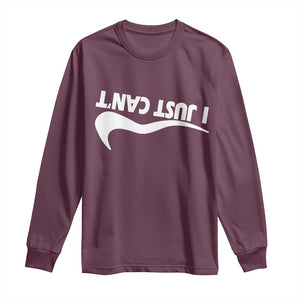 Funny I Just Cant Long Sleeve Shirt Sarcastic Motivation Con Baffo TS11 Maroon Print Your Wear