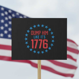 Funny Dump Him Like It's 1776 Protest Sign Stars Political Sattire TS11 Horizontal 18" × 24" Black Print Your Wear
