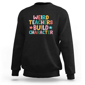 Teacher's Quote Sweatshirt Weird Teacher Build Character Colorful Flowers TS11 Black Print Your Wear