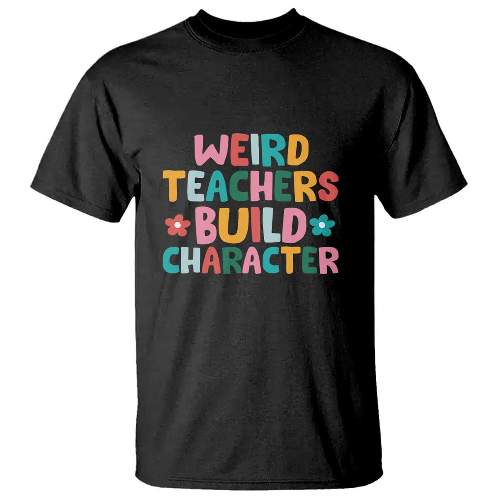 Teacher's Quote T Shirt Weird Teacher Build Character Colorful Flowers TS11 Black Print Your Wear