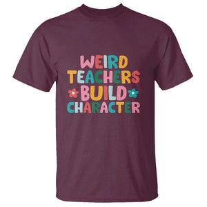 Teacher's Quote T Shirt Weird Teacher Build Character Colorful Flowers TS11 Maroon Print Your Wear