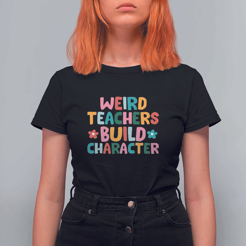 Teacher's Quote T Shirt For Women Weird Teacher Build Character Colorful Flowers TS11 Black Print Your Wear