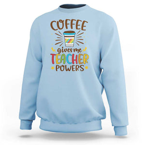 Teacher Life Sweatshirt Coffee Gives Me Teacher Power Back To School TS11 Light Blue Print Your Wear