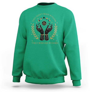 They Didn't Burn Witches They Burned Women Sweatshirt Feminist Witch Fire TS11 Irish Green Print Your Wear