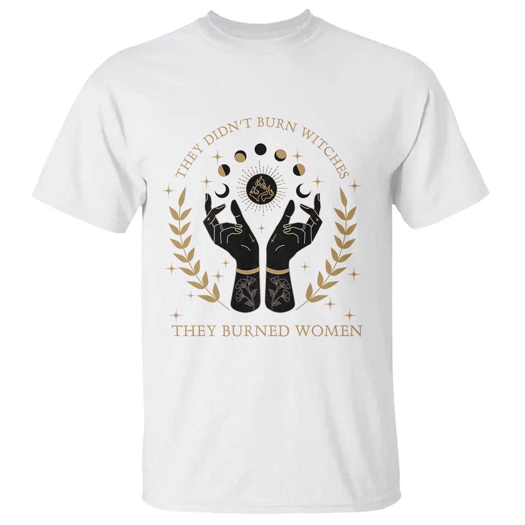 They Didn't Burn Witches They Burned Women T Shirt Feminist Witch Fire TS11 White Print Your Wear