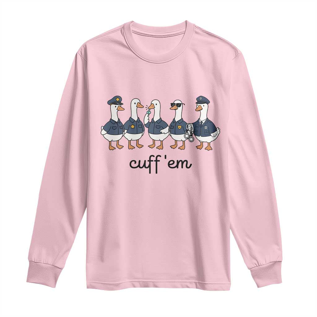 Cuff em Funny Police Goose Long Sleeve Shirt Law Enforcement Gift