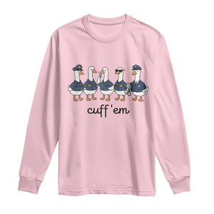 Cuff em Funny Police Goose Long Sleeve Shirt Law Enforcement Gift
