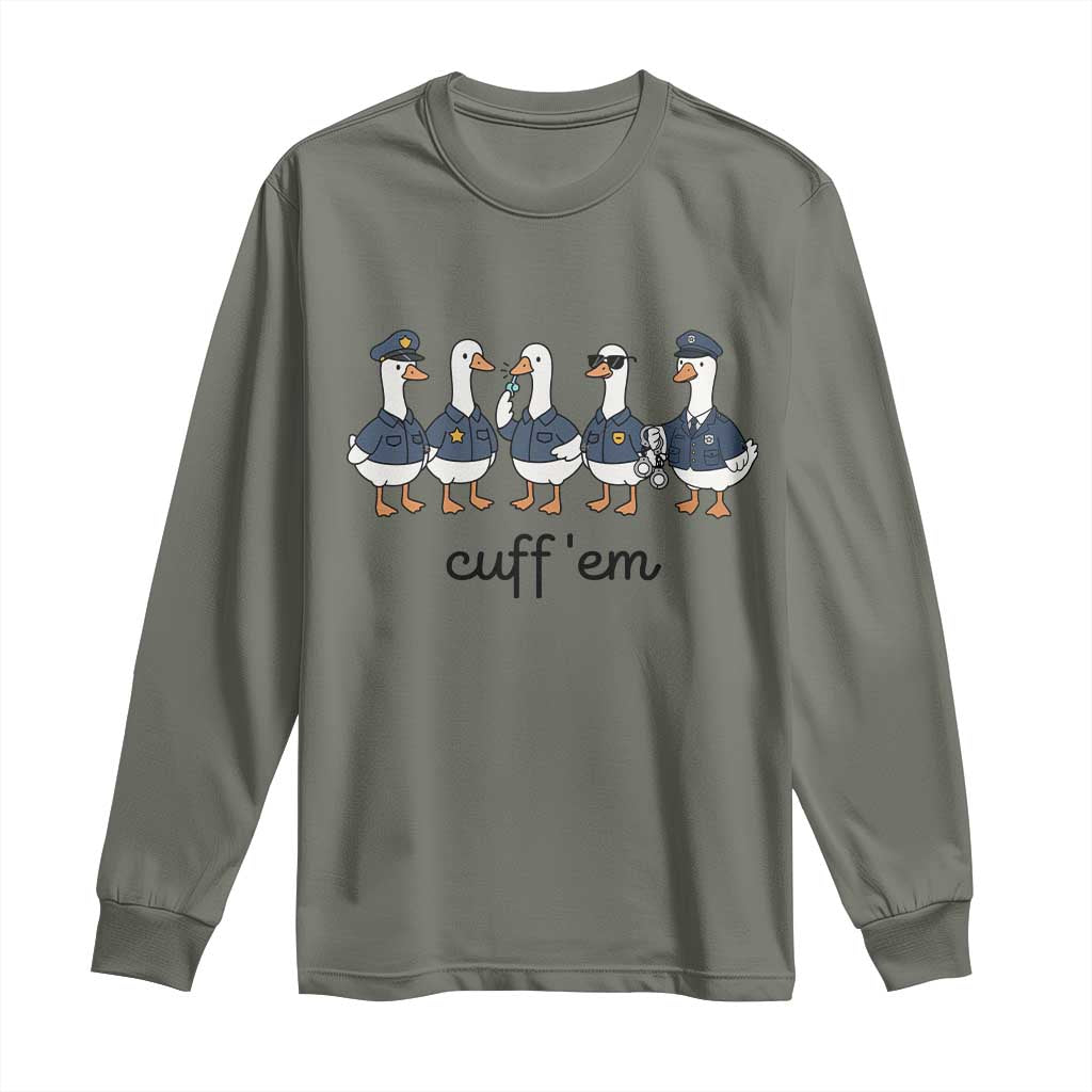 Cuff em Funny Police Goose Long Sleeve Shirt Law Enforcement Gift