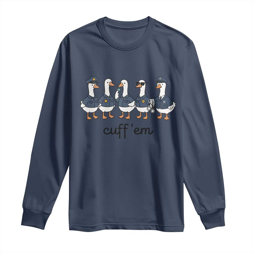 Cuff em Funny Police Goose Long Sleeve Shirt Law Enforcement Gift