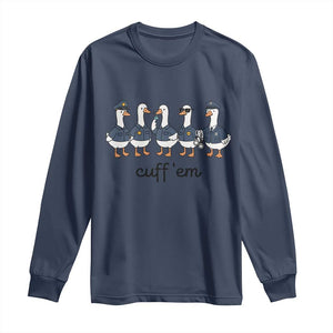 Cuff em Funny Police Goose Long Sleeve Shirt Law Enforcement Gift