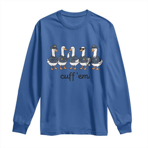 Cuff em Funny Police Goose Long Sleeve Shirt Law Enforcement Gift