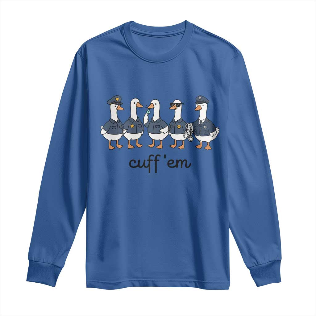 Cuff em Funny Police Goose Long Sleeve Shirt Law Enforcement Gift