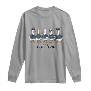 Cuff em Funny Police Goose Long Sleeve Shirt Law Enforcement Gift