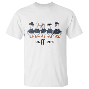 Cuff em Funny Police Goose T Shirt Law Enforcement Gift
