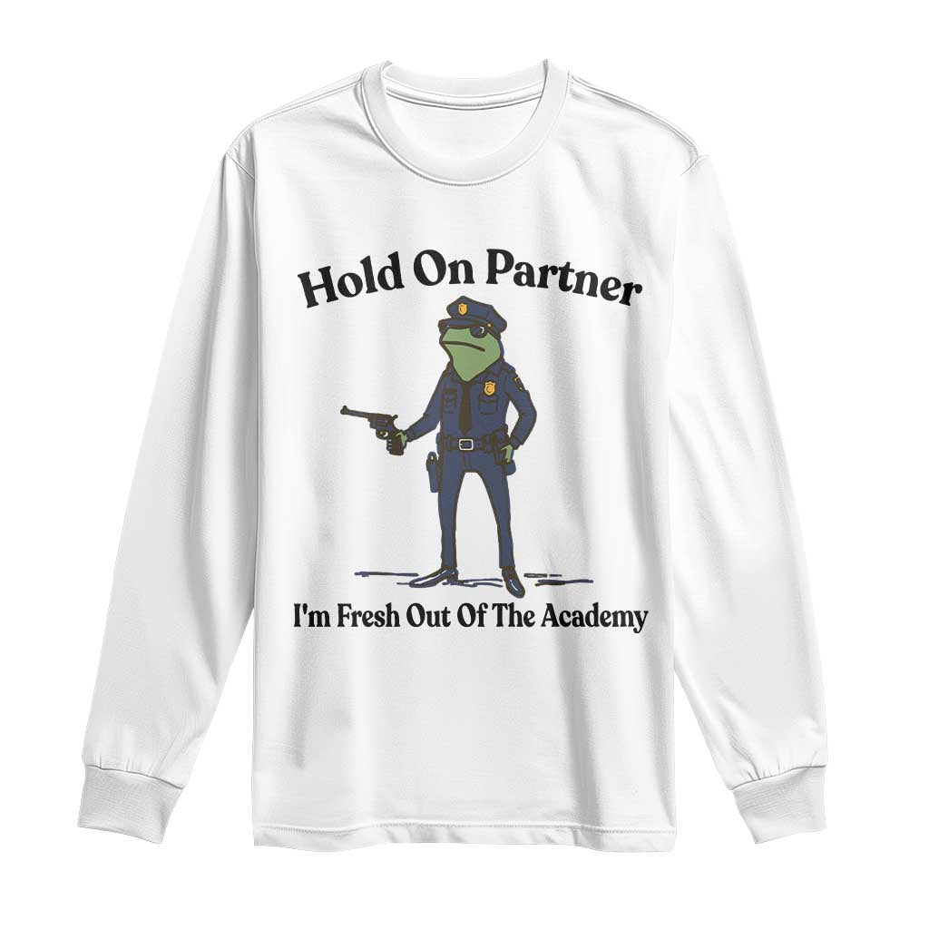 Funny Police Graduation Frog Long Sleeve Shirt Hold On Partner I Am Fresh Out of The Academy