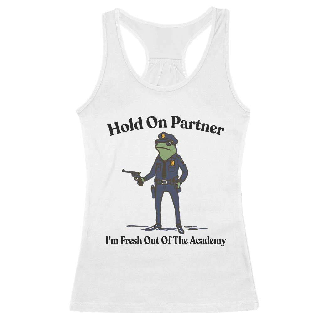 Funny Police Graduation Frog Racerback Tank Top Hold On Partner I Am Fresh Out of The Academy
