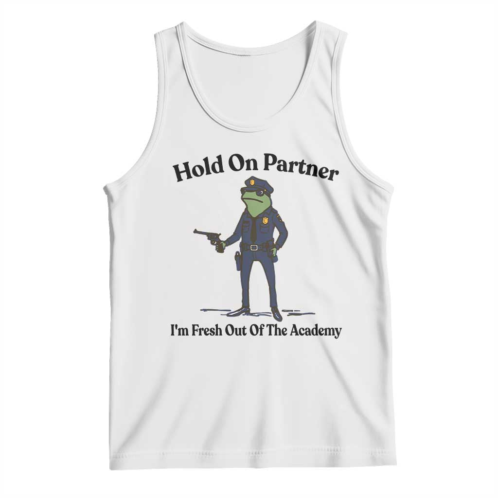 Funny Police Graduation Frog Tank Top Hold On Partner I Am Fresh Out of The Academy