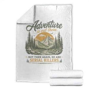 Adventure Is Out There But Then Again So Are Serial Killers Throw Blanket True Crime Humor