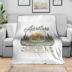 Adventure Is Out There But Then Again So Are Serial Killers Throw Blanket True Crime Humor
