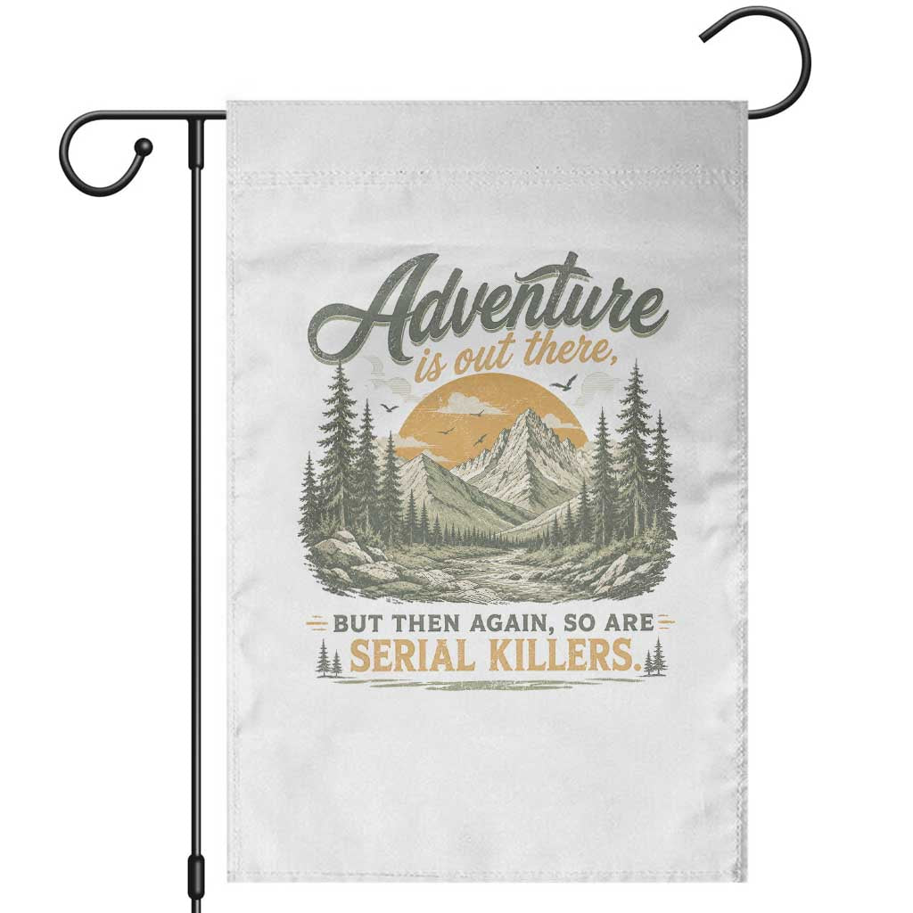 Adventure Is Out There But Then Again So Are Serial Killers Garden Flag True Crime Humor