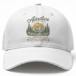 Adventure Is Out There But Then Again So Are Serial Killers Baseball Cap True Crime Humor