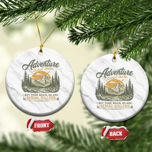 Adventure Is Out There But Then Again So Are Serial Killers Ceramic Ornament True Crime Humor
