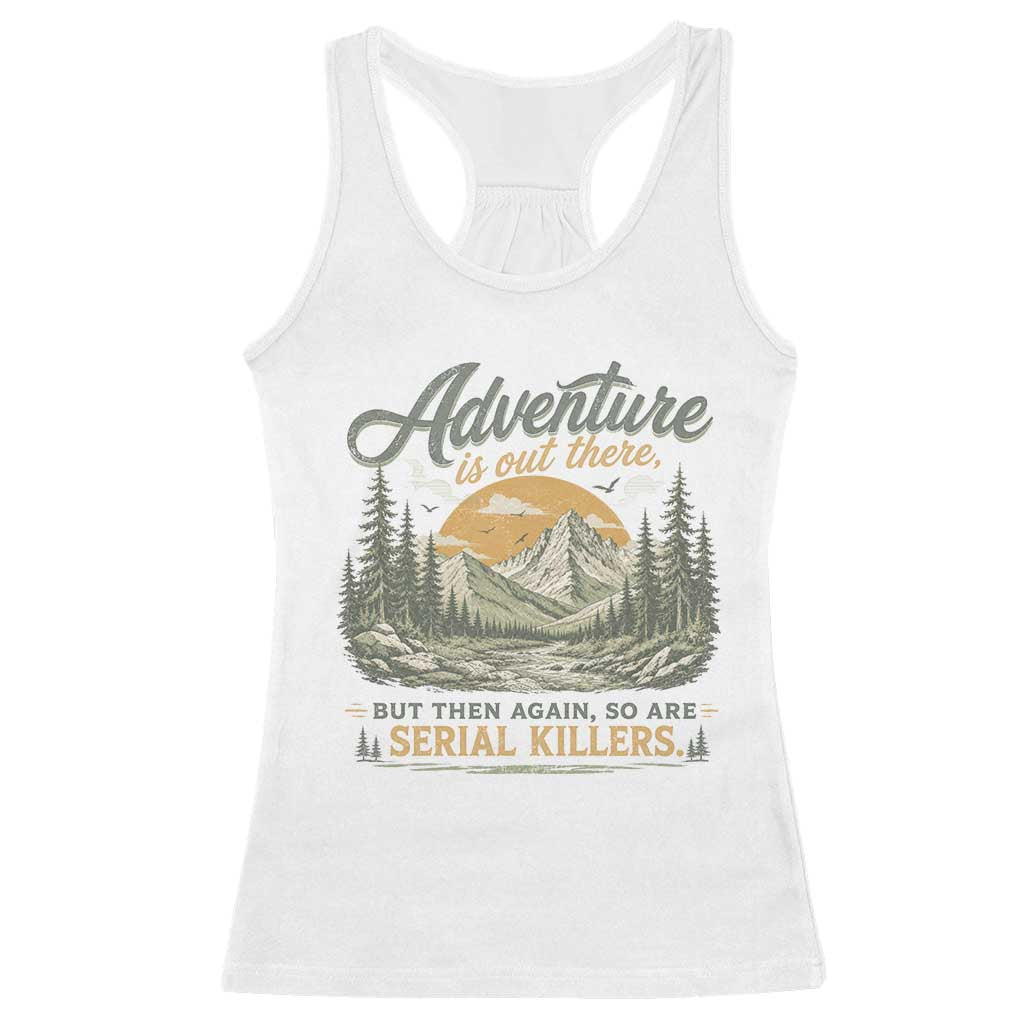 Adventure Is Out There But Then Again So Are Serial Killers Racerback Tank Top True Crime Humor