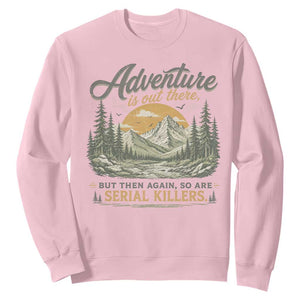 Adventure Is Out There But Then Again So Are Serial Killers Sweatshirt True Crime Humor