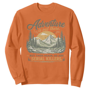 Adventure Is Out There But Then Again So Are Serial Killers Sweatshirt True Crime Humor