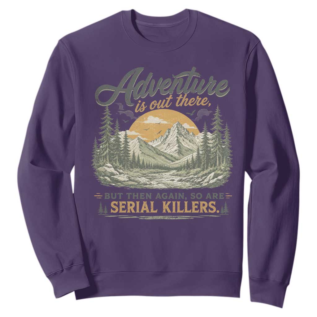 Adventure Is Out There But Then Again So Are Serial Killers Sweatshirt True Crime Humor
