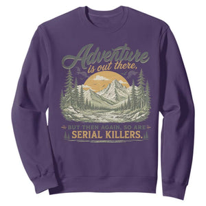 Adventure Is Out There But Then Again So Are Serial Killers Sweatshirt True Crime Humor