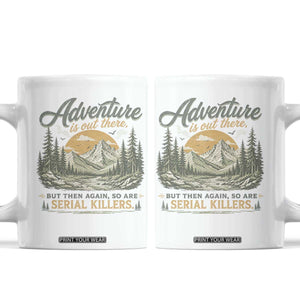 Adventure Is Out There But Then Again So Are Serial Killers Coffee Mug True Crime Humor