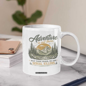 Adventure Is Out There But Then Again So Are Serial Killers Coffee Mug True Crime Humor