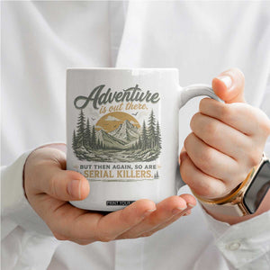 Adventure Is Out There But Then Again So Are Serial Killers Coffee Mug True Crime Humor