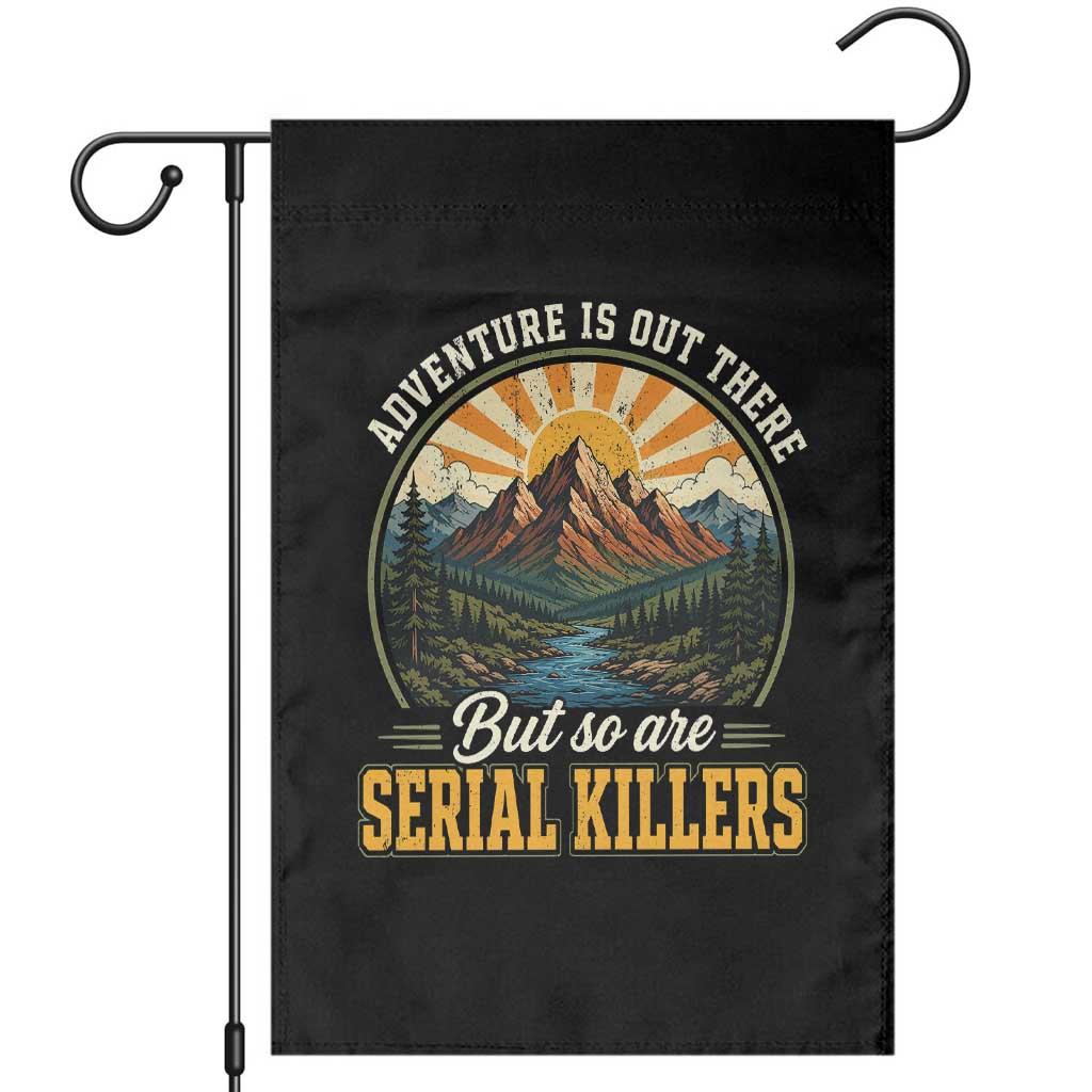 Adventure Is Out There But So Are Serial Killers Garden Flag Funny Outdoor Travel True Crime Lover