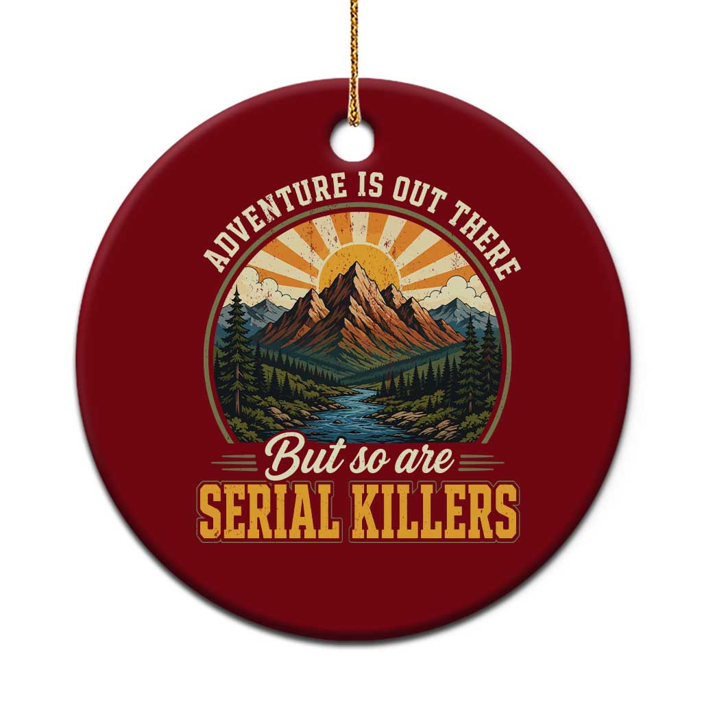 Adventure Is Out There But So Are Serial Killers Ceramic Ornament Funny Outdoor Travel True Crime Lover